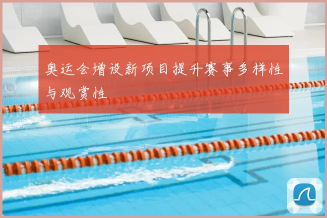奥运会增设新项目提升赛事多样性与观赏性