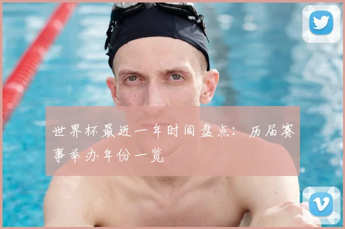 世界杯最近一年时间盘点：历届赛事举办年份一览