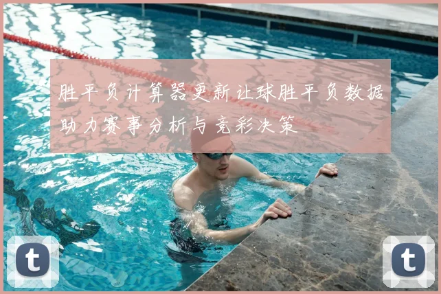 胜平负计算器更新让球胜平负数据助力赛事分析与竞彩决策