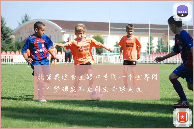 北京奥运会主题口号同一个世界同一个梦想发布后引发全球关注