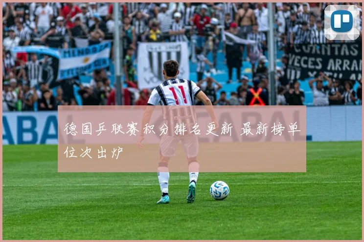 德国乒联赛积分排名更新 最新榜单位次出炉