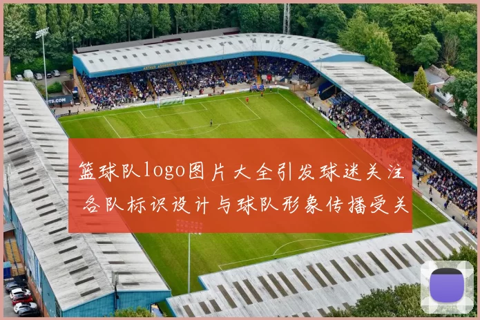 篮球队logo图片大全引发球迷关注 各队标识设计与球队形象传播受关注