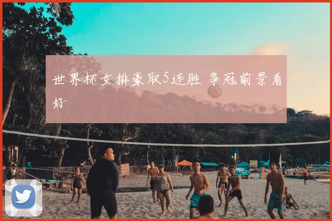 世界杯女排豪取5连胜 争冠前景看好