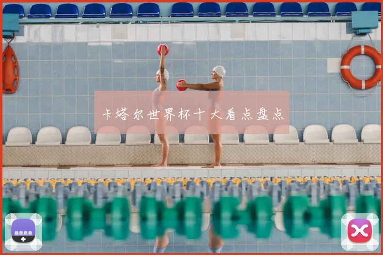 卡塔尔世界杯十大看点盘点