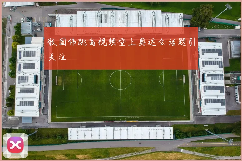 张国伟跳高视频登上奥运会话题引关注