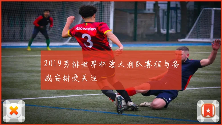 2019男排世界杯意大利队赛程与备战安排受关注